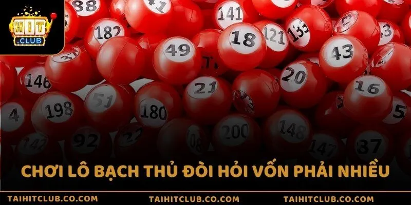 Chơi lô bạch thủ đòi hỏi vốn phải nhiều