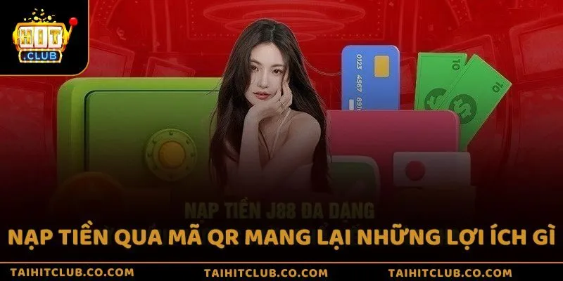 Nạp tiền Hit Club qua mã QR mang lại những lợi ích gì