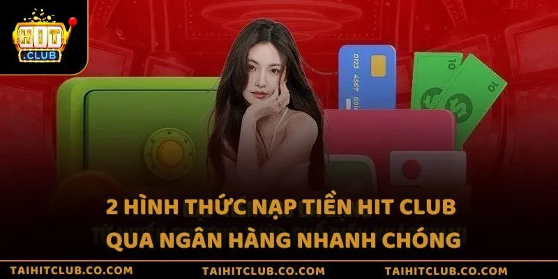 2 hình thức nạp tiền Hit Club qua ngân hàng nhanh chóng