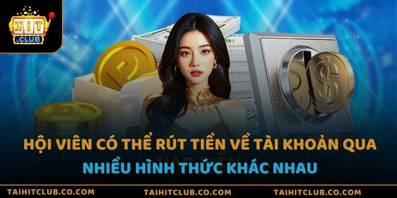 Hội viên có thể dễ dàng rút tiền về tài khoản qua nhiều hình thức khác nhau