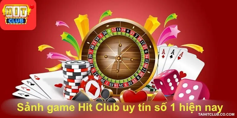Sảnh game Hit Club uy tín số 1 hiện nay